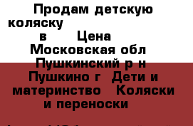 Продам детскую коляску Tutis Zippy Classic New (2 в 1) › Цена ­ 11 500 - Московская обл., Пушкинский р-н, Пушкино г. Дети и материнство » Коляски и переноски   